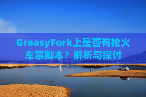 GreasyFork上是否有抢火车票脚本？解析与探讨